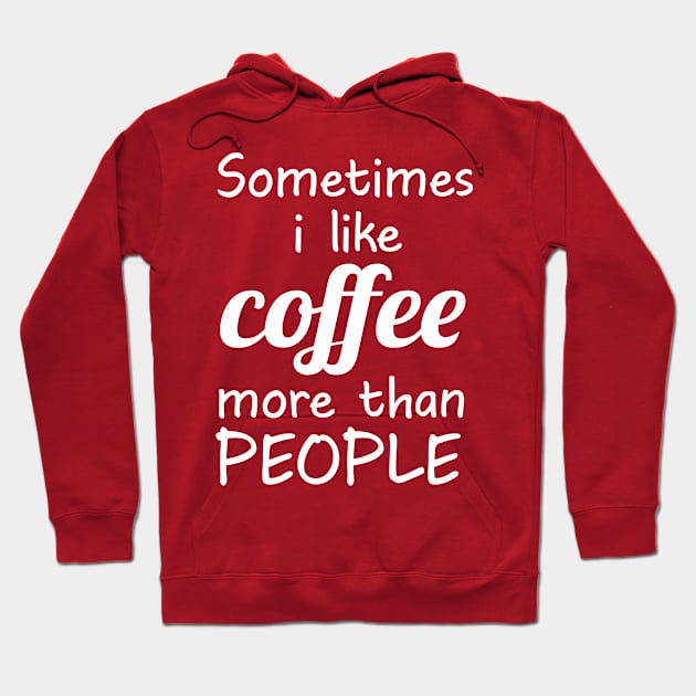 Sometimes I like coffee than people Funny gifts for coffee lovers Hoodie by AwesomePrintableArt